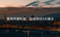 蜜桃传媒科普：秘闻背后5大爆点