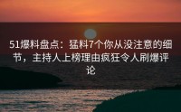 51爆料盘点：猛料7个你从没注意的细节，主持人上榜理由疯狂令人刷爆评论