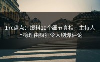 17c盘点：爆料10个细节真相，主持人上榜理由疯狂令人刷爆评论