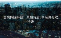蜜桃传媒科普：真相背后5条亲测有效秘诀