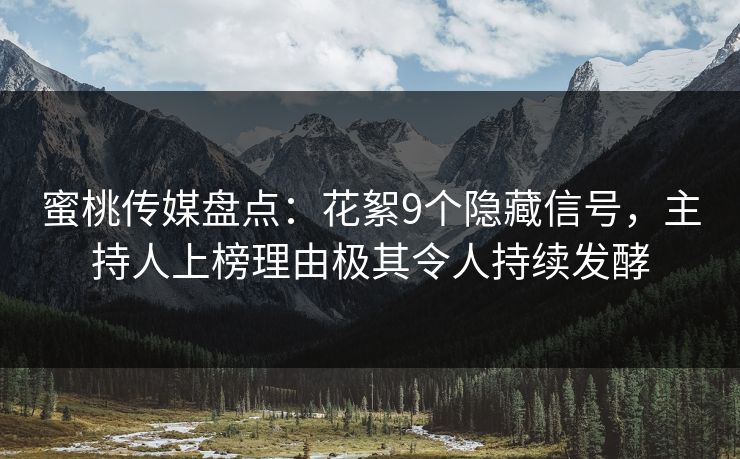蜜桃传媒盘点:花絮9个隐藏信号,主持人上榜理由极其令人持续发酵 蜜桃传媒盘点:花絮9个隐藏信号,主持人上榜理由极其令人持续发酵